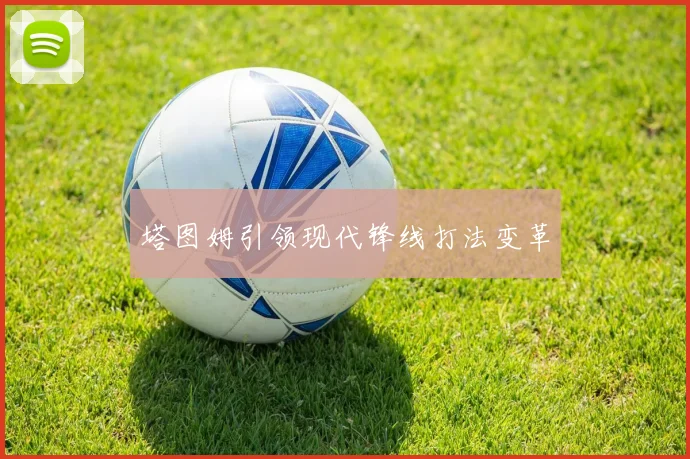 塔图姆引领现代锋线打法变革