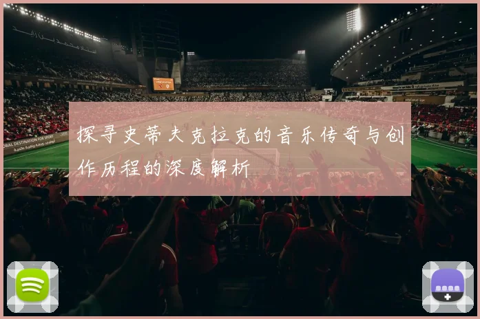 探寻史蒂夫克拉克的音乐传奇与创作历程的深度解析