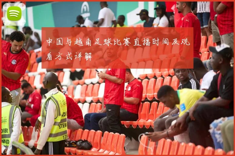 中国与越南足球比赛直播时间及观看方式详解