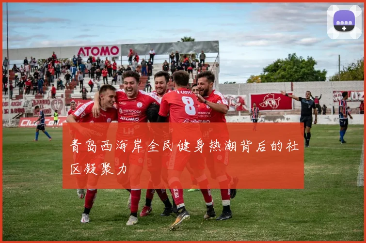 青岛西海岸全民健身热潮背后的社区凝聚力
