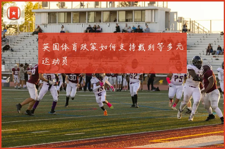 英国体育政策如何支持戴利等多元运动员