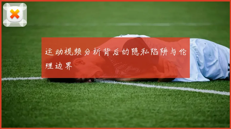 运动视频分析背后的隐私陷阱与伦理边界
