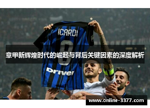 意甲新辉煌时代的崛起与背后关键因素的深度解析