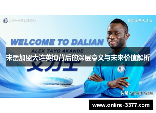 宋岳加盟大连英博背后的深层意义与未来价值解析