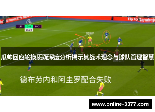 瓜帅回应轮换质疑深度分析揭示其战术理念与球队管理智慧