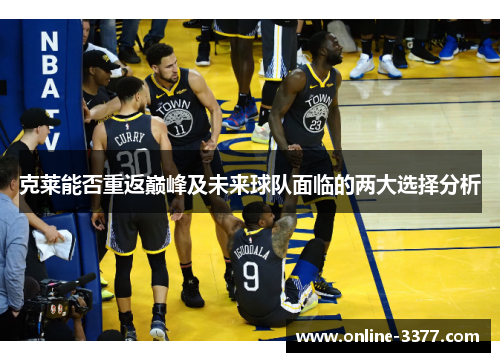 克莱能否重返巅峰及未来球队面临的两大选择分析