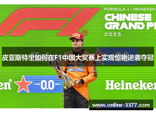 皮亚斯特里如何在F1中国大奖赛上实现惊艳逆袭夺冠