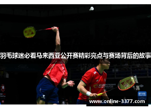 羽毛球迷必看马来西亚公开赛精彩亮点与赛场背后的故事