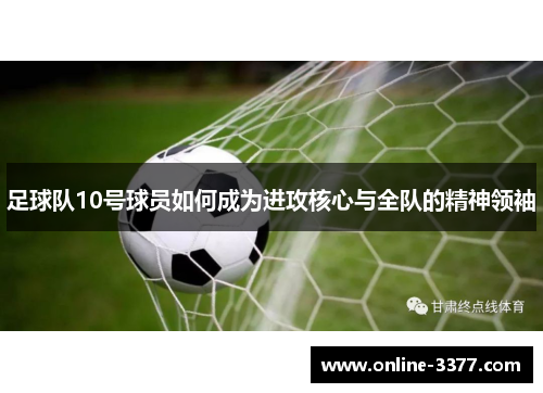 足球队10号球员如何成为进攻核心与全队的精神领袖