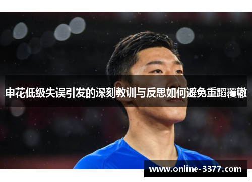 申花低级失误引发的深刻教训与反思如何避免重蹈覆辙