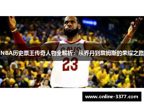 NBA历史票王传奇人物全解析：从乔丹到詹姆斯的荣耀之路