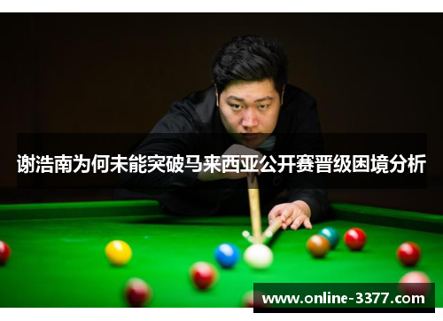 谢浩南为何未能突破马来西亚公开赛晋级困境分析